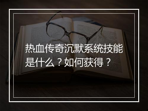 热血传奇沉默系统技能是什么？如何获得？