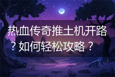 热血传奇推土机开路？如何轻松攻略？