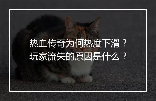 热血传奇为何热度下滑？玩家流失的原因是什么？