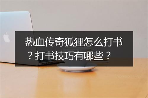 热血传奇狐狸怎么打书？打书技巧有哪些？