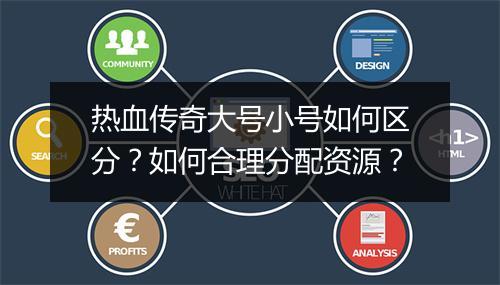 热血传奇大号小号如何区分？如何合理分配资源？