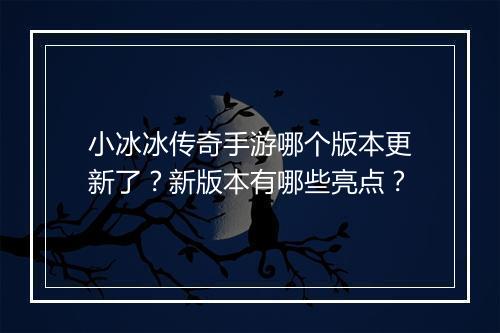 小冰冰传奇手游哪个版本更新了？新版本有哪些亮点？