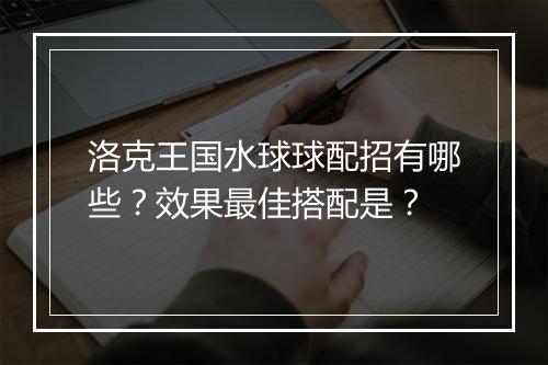 洛克王国水球球配招有哪些？效果最佳搭配是？