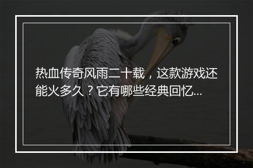 热血传奇风雨二十载，这款游戏还能火多久？它有哪些经典回忆？
