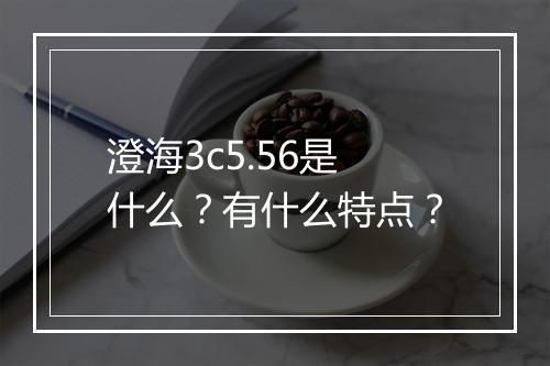 澄海3c5.56是什么？有什么特点？