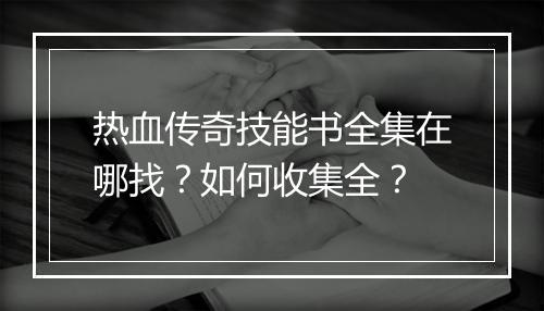 热血传奇技能书全集在哪找？如何收集全？