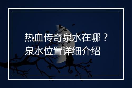 热血传奇泉水在哪？泉水位置详细介绍
