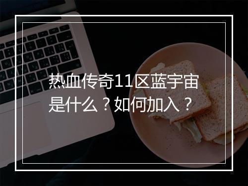 热血传奇11区蓝宇宙是什么？如何加入？