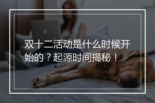 双十二活动是什么时候开始的？起源时间揭秘！