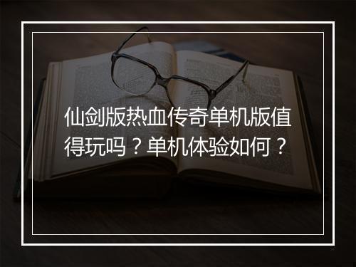 仙剑版热血传奇单机版值得玩吗？单机体验如何？