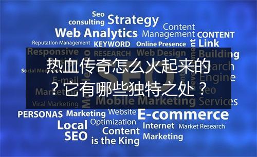 热血传奇怎么火起来的？它有哪些独特之处？