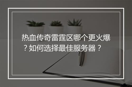 热血传奇雷霆区哪个更火爆？如何选择最佳服务器？