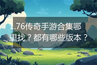 1.76传奇手游合集哪里找？都有哪些版本？