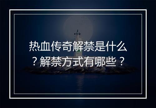 热血传奇解禁是什么？解禁方式有哪些？