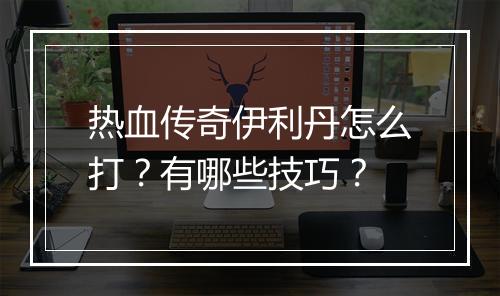 热血传奇伊利丹怎么打？有哪些技巧？