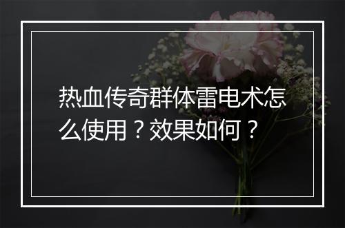 热血传奇群体雷电术怎么使用？效果如何？