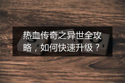 热血传奇之异世全攻略，如何快速升级？