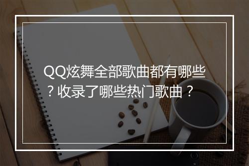 QQ炫舞全部歌曲都有哪些？收录了哪些热门歌曲？