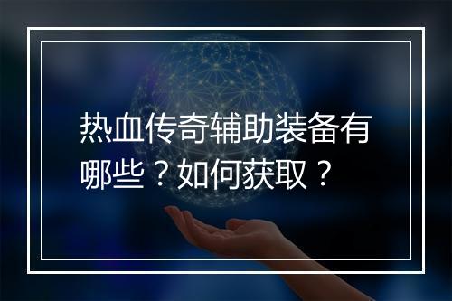 热血传奇辅助装备有哪些？如何获取？