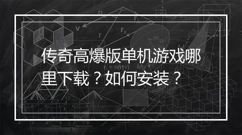 传奇高爆版单机游戏哪里下载？如何安装？