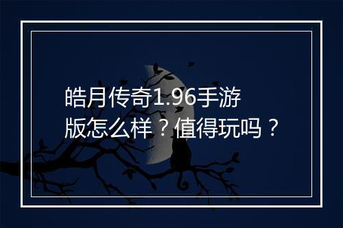 皓月传奇1.96手游版怎么样？值得玩吗？