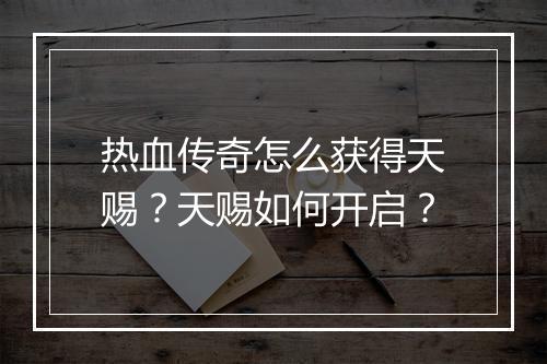 热血传奇怎么获得天赐？天赐如何开启？