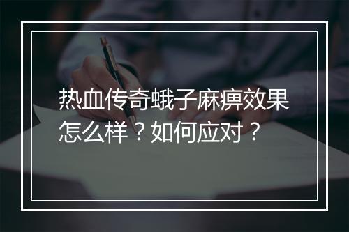 热血传奇蛾子麻痹效果怎么样？如何应对？