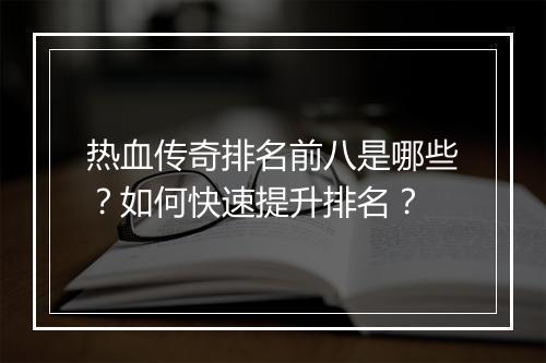 热血传奇排名前八是哪些？如何快速提升排名？