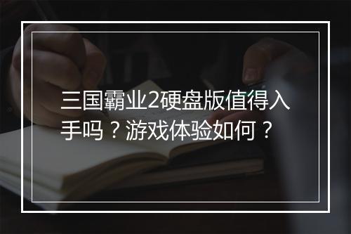三国霸业2硬盘版值得入手吗？游戏体验如何？