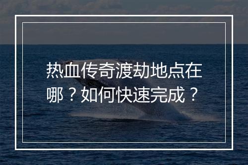 热血传奇渡劫地点在哪？如何快速完成？