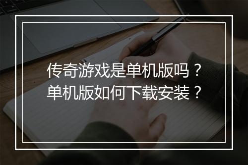 传奇游戏是单机版吗？单机版如何下载安装？