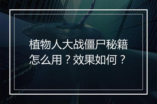 植物人大战僵尸秘籍怎么用？效果如何？