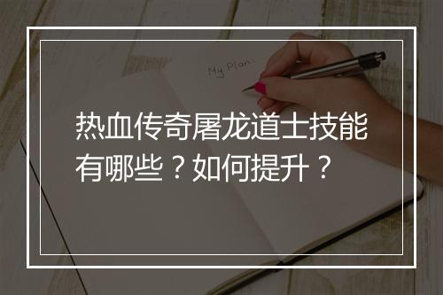 热血传奇屠龙道士技能有哪些？如何提升？