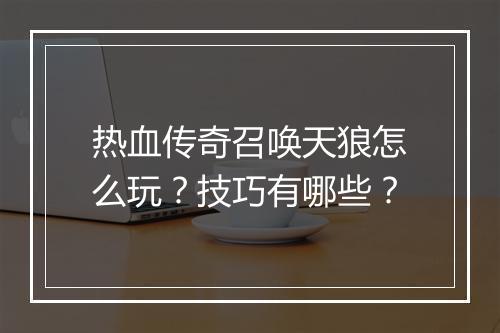 热血传奇召唤天狼怎么玩？技巧有哪些？