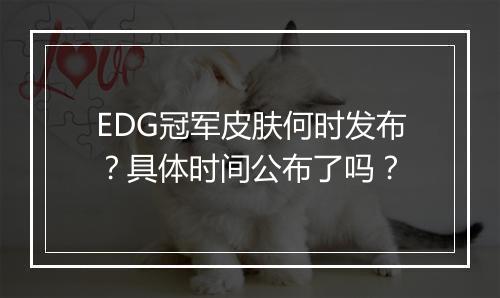 EDG冠军皮肤何时发布？具体时间公布了吗？