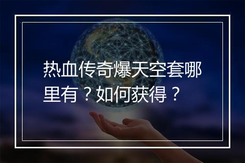 热血传奇爆天空套哪里有？如何获得？