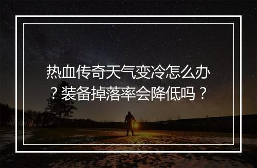 热血传奇天气变冷怎么办？装备掉落率会降低吗？