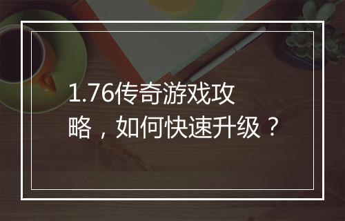 1.76传奇游戏攻略，如何快速升级？