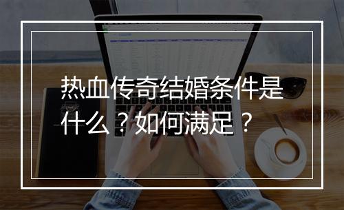 热血传奇结婚条件是什么？如何满足？