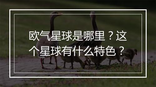欧气星球是哪里？这个星球有什么特色？