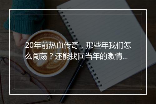20年前热血传奇，那些年我们怎么闯荡？还能找回当年的激情吗？