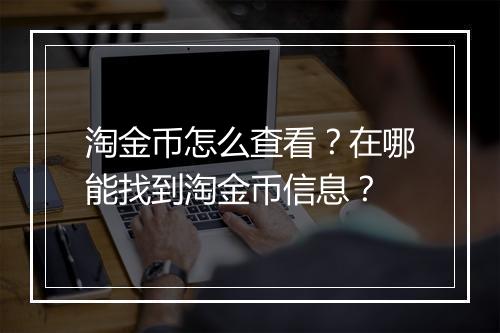 淘金币怎么查看？在哪能找到淘金币信息？