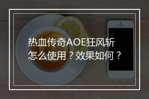 热血传奇AOE狂风斩怎么使用？效果如何？