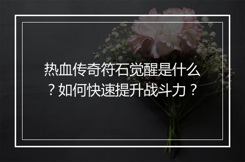 热血传奇符石觉醒是什么？如何快速提升战斗力？