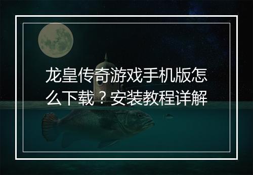 龙皇传奇游戏手机版怎么下载？安装教程详解