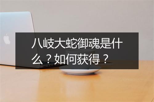八岐大蛇御魂是什么？如何获得？