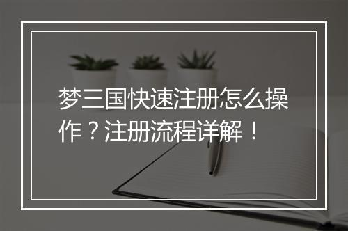 梦三国快速注册怎么操作？注册流程详解！