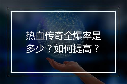 热血传奇全爆率是多少？如何提高？
