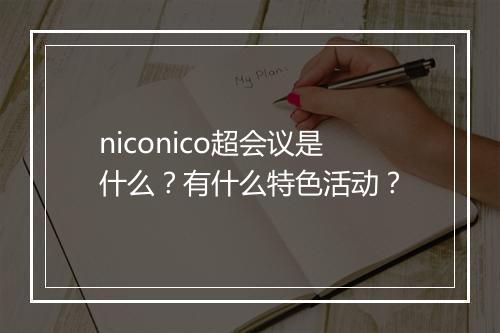 niconico超会议是什么？有什么特色活动？