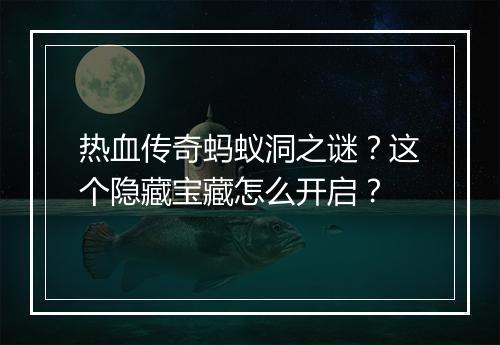 热血传奇蚂蚁洞之谜？这个隐藏宝藏怎么开启？
